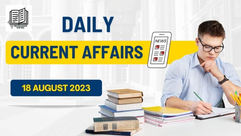 Daily Current affairs 18 August 2023 for upsc